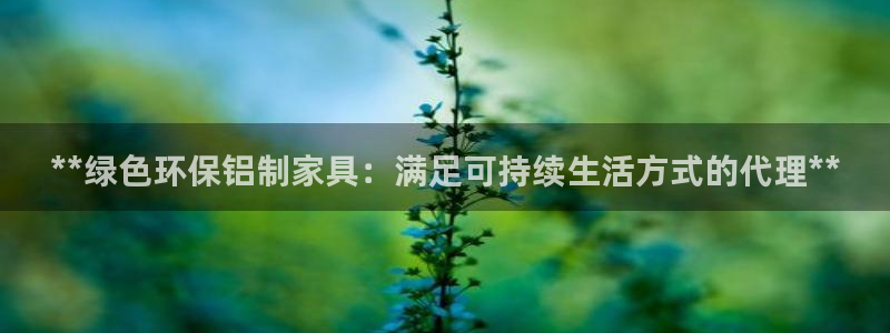 杏耀平台注册入口：**绿色环保铝制家具：满足可持续生活方式的