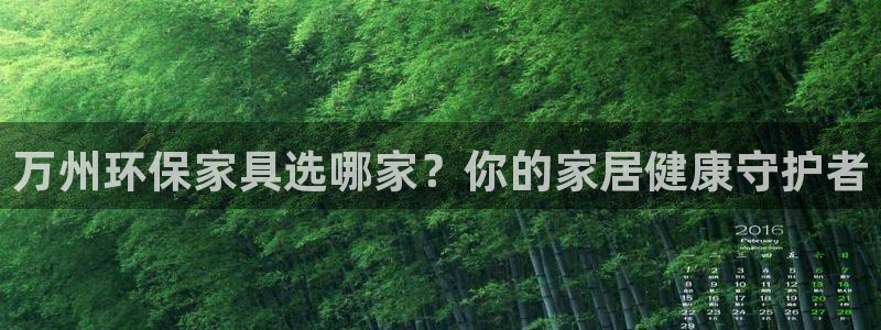 杏耀代理注册：万州环保家具选哪家？你的家居健康守护者