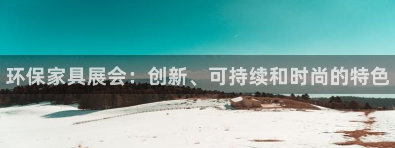 杏耀总代：环保家具展会：创新、可持续和时尚的特色