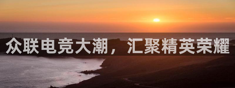 乐鱼电竞平台：众联电竞大潮，汇聚精英荣耀